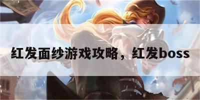 红发面纱游戏攻略，红发boss