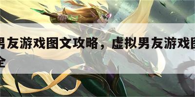 虚拟男友游戏图文攻略，虚拟男友游戏图文攻略大全