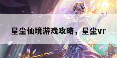 星尘仙境游戏攻略，星尘vr