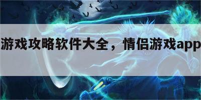 情侣游戏攻略软件大全，情侣游戏app怎么玩