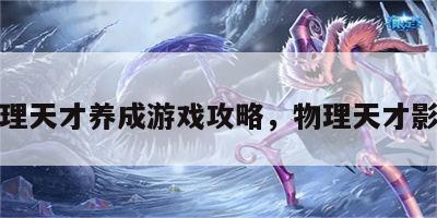 物理天才养成游戏攻略，物理天才影西