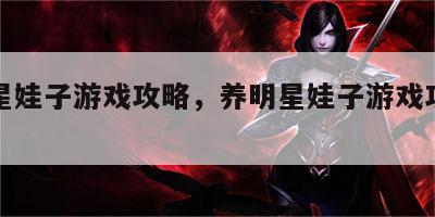 养明星娃子游戏攻略，养明星娃子游戏攻略视频