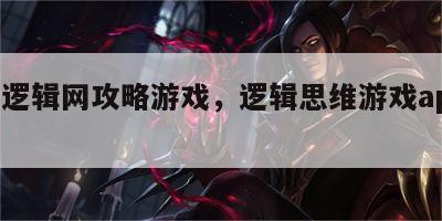 思维逻辑网攻略游戏，逻辑思维游戏app推荐