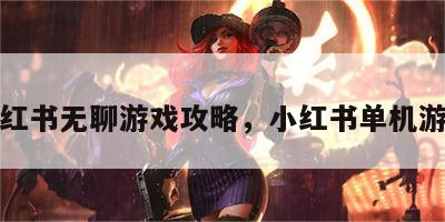 小红书无聊游戏攻略，小红书单机游戏
