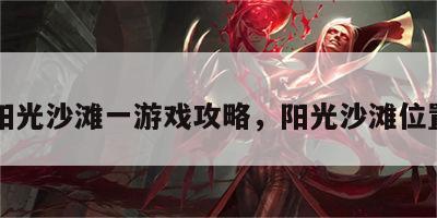 阳光沙滩一游戏攻略，阳光沙滩位置