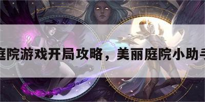 小美庭院游戏开局攻略，美丽庭院小助手视频