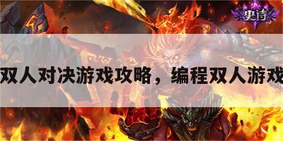 编程双人对决游戏攻略，编程双人游戏教程