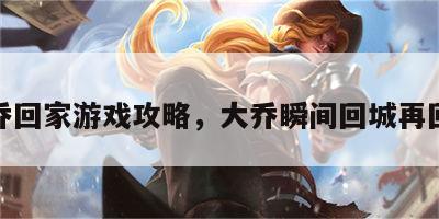 大乔回家游戏攻略，大乔瞬间回城再回来