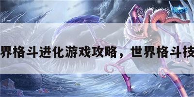 世界格斗进化游戏攻略，世界格斗技巧