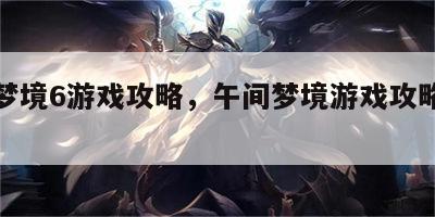 午间梦境6游戏攻略，午间梦境游戏攻略第五章