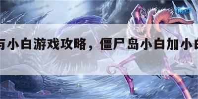 僵尸与小白游戏攻略，僵尸岛小白加小白等于什么