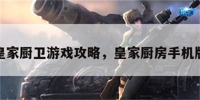 皇家厨卫游戏攻略，皇家厨房手机版
