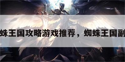 蜘蛛王国攻略游戏推荐，蜘蛛王国副本