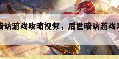后世暗访游戏攻略视频，后世暗访游戏攻略视频