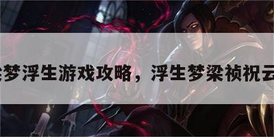 梁梦浮生游戏攻略，浮生梦梁祯祝云瑄