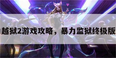 暴力越狱2游戏攻略，暴力监狱终极版游戏