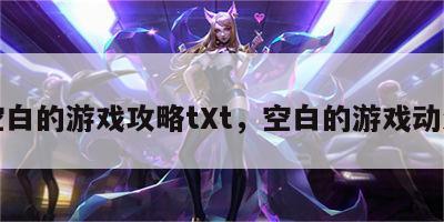 空白的游戏攻略tXt，空白的游戏动漫
