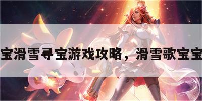宝宝滑雪寻宝游戏攻略，滑雪歌宝宝吧