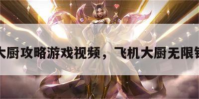 飞机大厨攻略游戏视频，飞机大厨无限钻石版