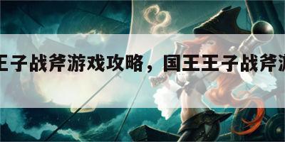 国王王子战斧游戏攻略，国王王子战斧游戏攻略图