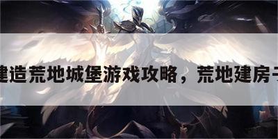 建造荒地城堡游戏攻略，荒地建房子