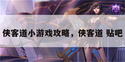 侠客道小游戏攻略，侠客道 贴吧