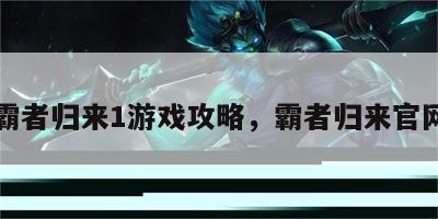 霸者归来1游戏攻略，霸者归来官网