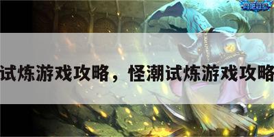 怪潮试炼游戏攻略，怪潮试炼游戏攻略视频