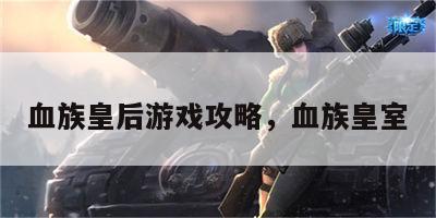 血族皇后游戏攻略，血族皇室