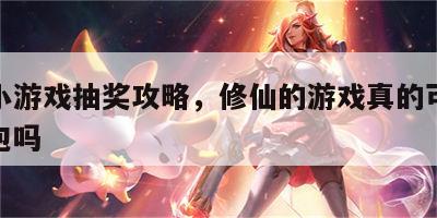 修仙小游戏抽奖攻略，修仙的游戏真的可以领到红包吗