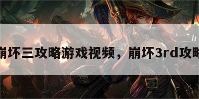 崩坏三攻略游戏视频，崩坏3rd攻略