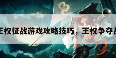 王权征战游戏攻略技巧，王权争夺战