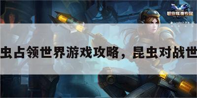 昆虫占领世界游戏攻略，昆虫对战世界