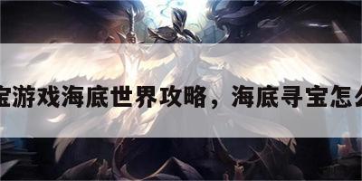 寻宝游戏海底世界攻略，海底寻宝怎么玩