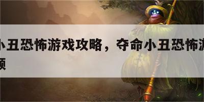 夺命小丑恐怖游戏攻略，夺命小丑恐怖游戏攻略视频