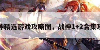 战神精选游戏攻略图，战神1+2合集攻略