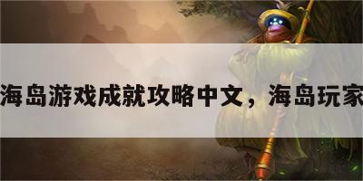 海岛游戏成就攻略中文，海岛玩家