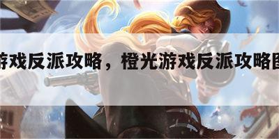 橙光游戏反派攻略，橙光游戏反派攻略图鉴破解版