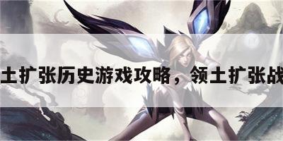 领土扩张历史游戏攻略，领土扩张战争