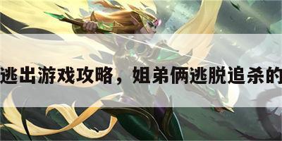 姐弟逃出游戏攻略，姐弟俩逃脱追杀的电影