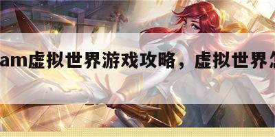 steam虚拟世界游戏攻略，虚拟世界怎么玩