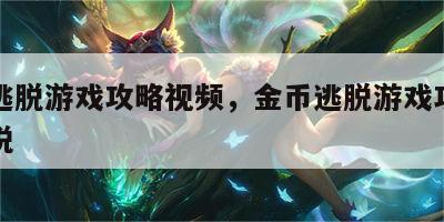 金币逃脱游戏攻略视频，金币逃脱游戏攻略视频解说