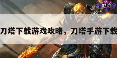 刀塔下载游戏攻略，刀塔手游下载
