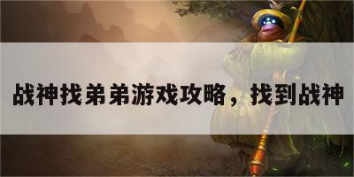 战神找弟弟游戏攻略，找到战神