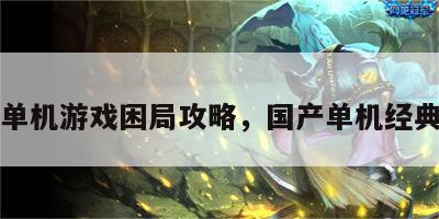 国产单机游戏困局攻略，国产单机经典游戏