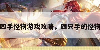 四手怪物游戏攻略，四只手的怪物