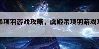 虞姬杀项羽游戏攻略，虞姬杀项羽游戏攻略视频