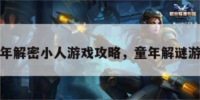 童年解密小人游戏攻略，童年解谜游戏