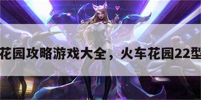 火车花园攻略游戏大全，火车花园22型车厢