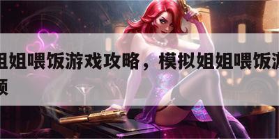 模拟姐姐喂饭游戏攻略，模拟姐姐喂饭游戏攻略视频